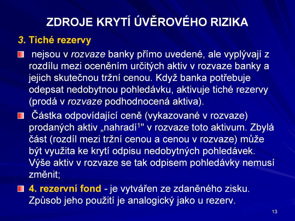 Když banka potřebuje odepsat nedobytnou pohledávku, aktivuje tiché rezervy (prodá v rozvaze podhodnocená aktiva).