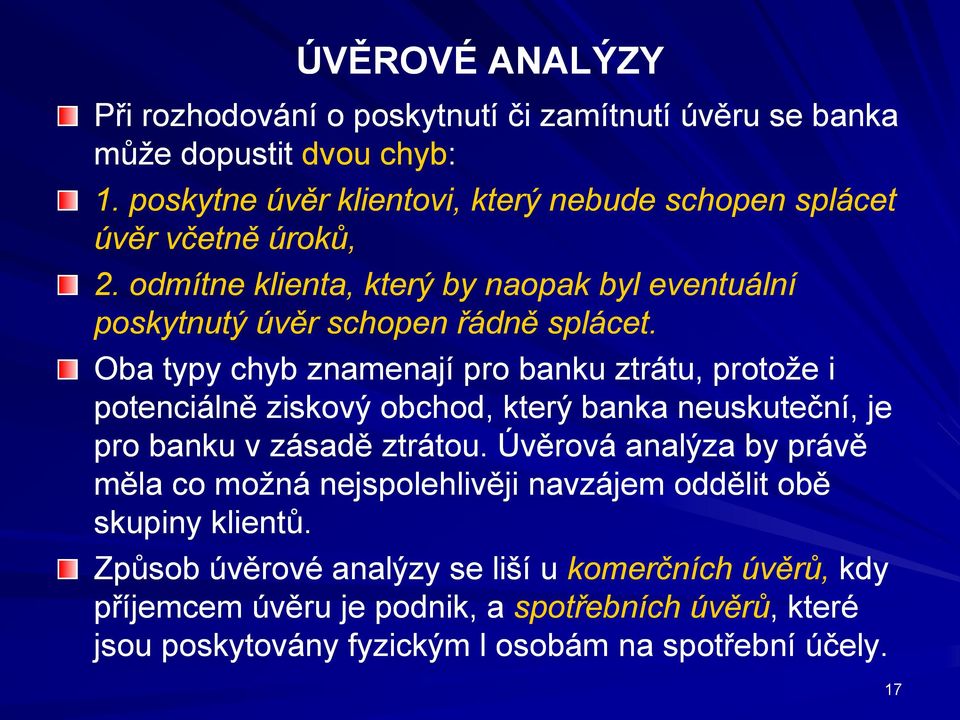 Oba typy chyb znamenají pro banku ztrátu, protože i potenciálně ziskový obchod, který banka neuskuteční, je pro banku v zásadě ztrátou.