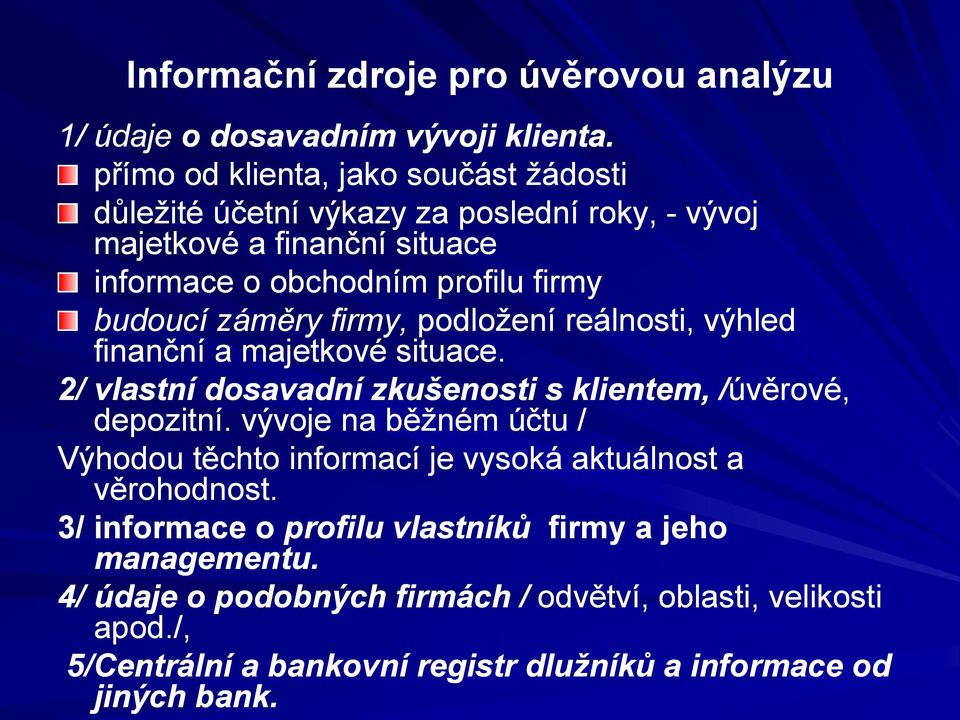 záměry firmy, podložení reálnosti, výhled finanční a majetkové situace. 2/ vlastní dosavadní zkušenosti s klientem, /úvěrové, depozitní.