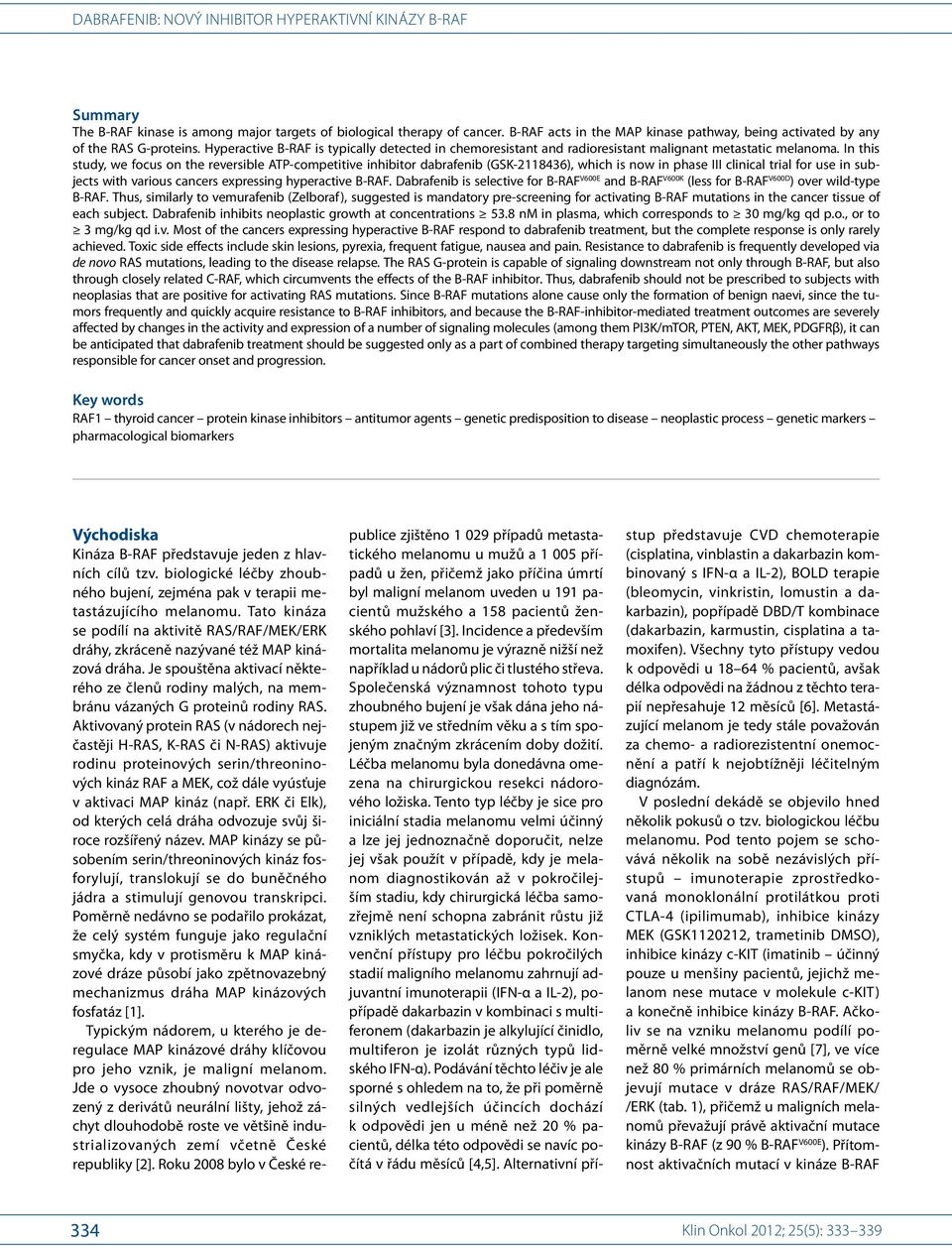 In this study, we focus on the reversible ATP-competitive inhibitor dabrafenib (GSK-2118436), which is now in phase III clinical trial for use in subjects with various cancers expressing hyperactive