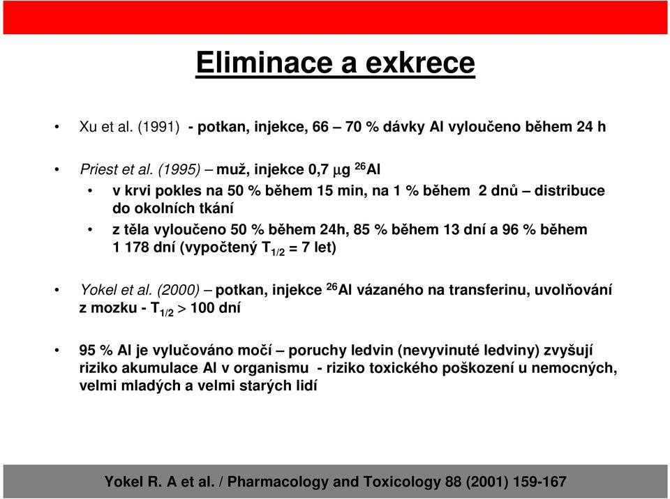 a 96 % během 1 178 dní (vypočtený T 1/2 = 7 let) Yokel et al.