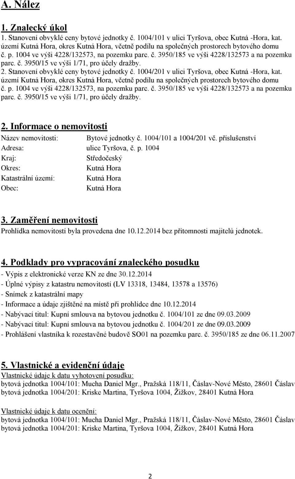 2. Stanovení obvyklé ceny bytové jednotky č. 1004/201 v ulici Tyršova, obec Kutná -Hora, kat.  2. Informace o nemovitosti Název nemovitosti: Bytové jednotky č. 1004/101 a 1004/201 vč.