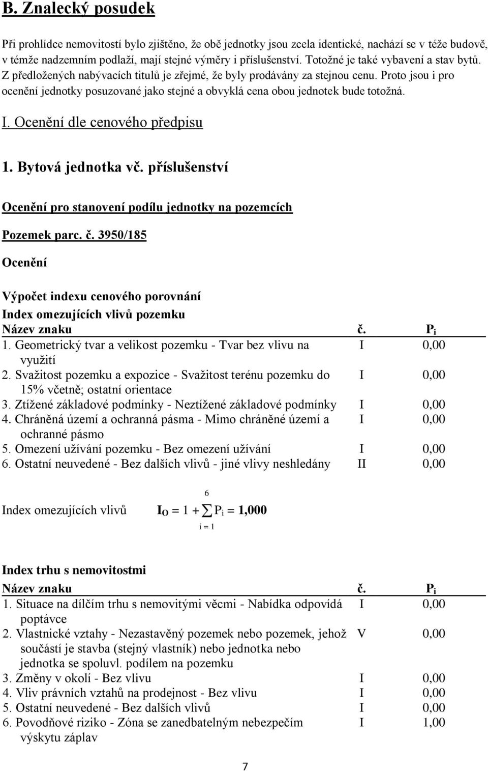 Proto jsou i pro ocenění jednotky posuzované jako stejné a obvyklá cena obou jednotek bude totožná. I. Ocenění dle cenového předpisu 1. Bytová jednotka vč.