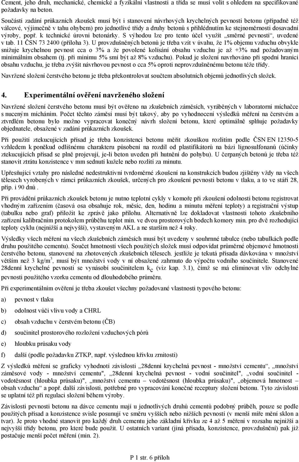 stejnoměrnosti dosavadní výroby, popř. k technické úrovni betonárky. S výhodou lze pro tento účel využít směrné pevnosti, uvedené v tab. 11 ČSN 73 2400 (příloha 3).