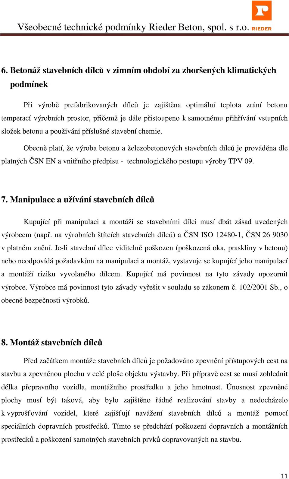 Obecně platí, že výroba betonu a železobetonových stavebních dílců je prováděna dle platných ČSN EN a vnitřního předpisu - technologického postupu výroby TPV 09. 7.