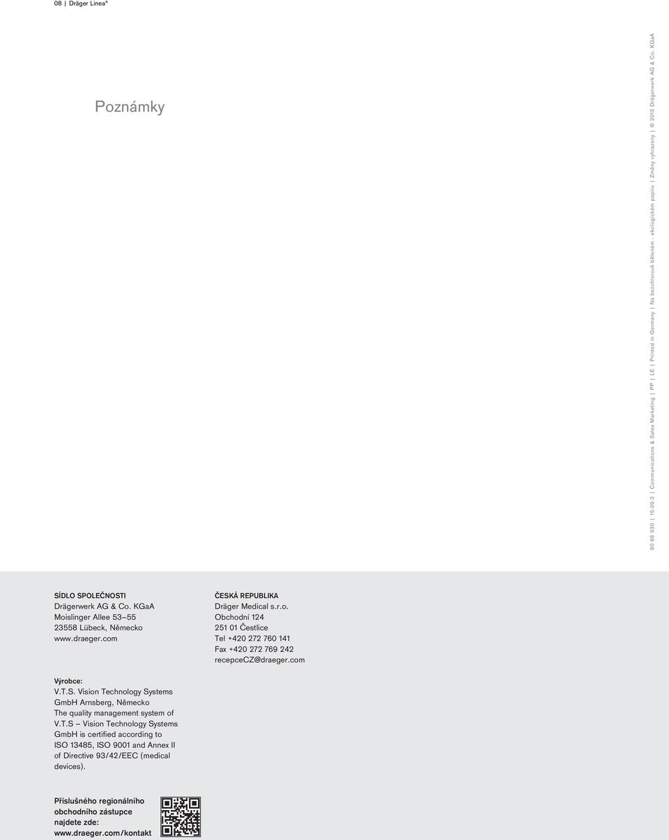 com Výrobce: V.T.S. Vision Technology Systems GmbH Arnsberg, Německo The quality management system of V.T.S Vision Technology Systems GmbH is certified according to ISO 13485, ISO 9001 and Annex II of Directive 93/42/EEC (medical devices).