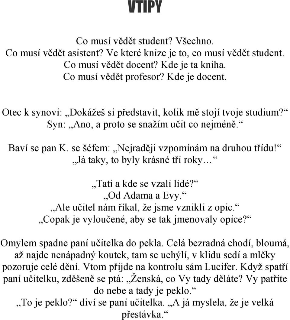 Já taky, to byly krásné tři roky Tati a kde se vzali lidé? Od Adama a Evy. Ale učitel nám říkal, že jsme vznikli z opic. Copak je vyloučené, aby se tak jmenovaly opice?