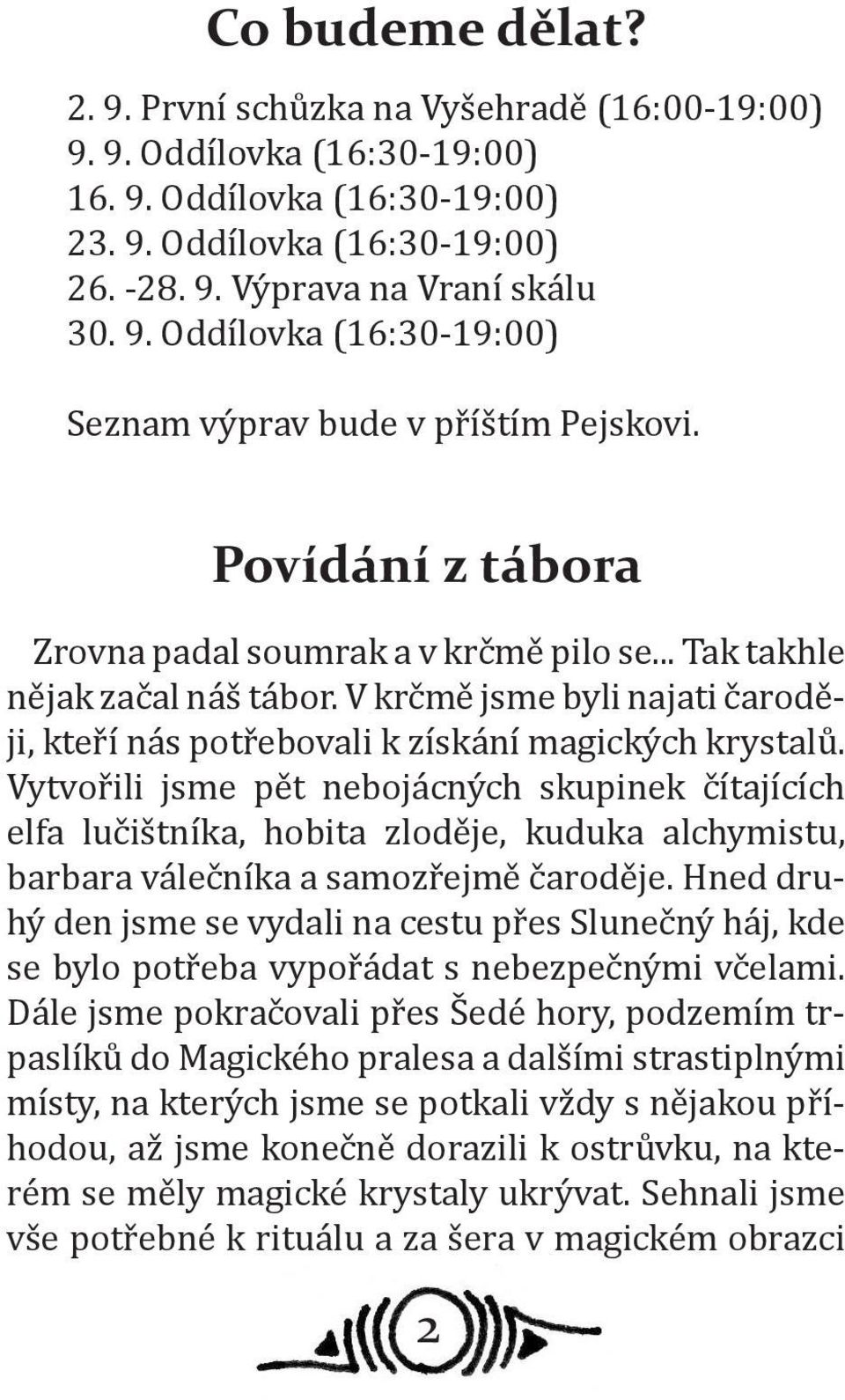 Vytvořili jsme pět nebojácných skupinek čítajících elfa lučištníka, hobita zloděje, kuduka alchymistu, barbara válečníka a samozřejmě čaroděje.