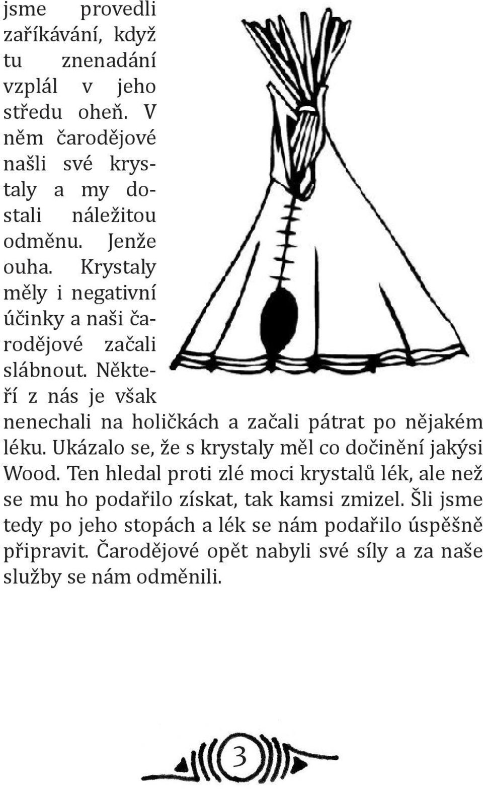 Někteří z nás je však nenechali na holičkách a začali pátrat po nějakém léku. Ukázalo se, že s krystaly měl co dočinění jakýsi Wood.