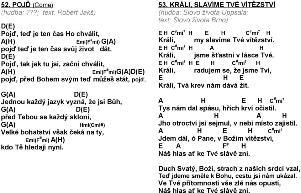 () () Jednou každý jazyk vyzná, že jsi Bůh, () () před Tebou se každý skloní, () Hmi(mi#) Velké bohatství však čeká na ty, mi( # mi) (H) kdo Tě hledají nyní. 53.