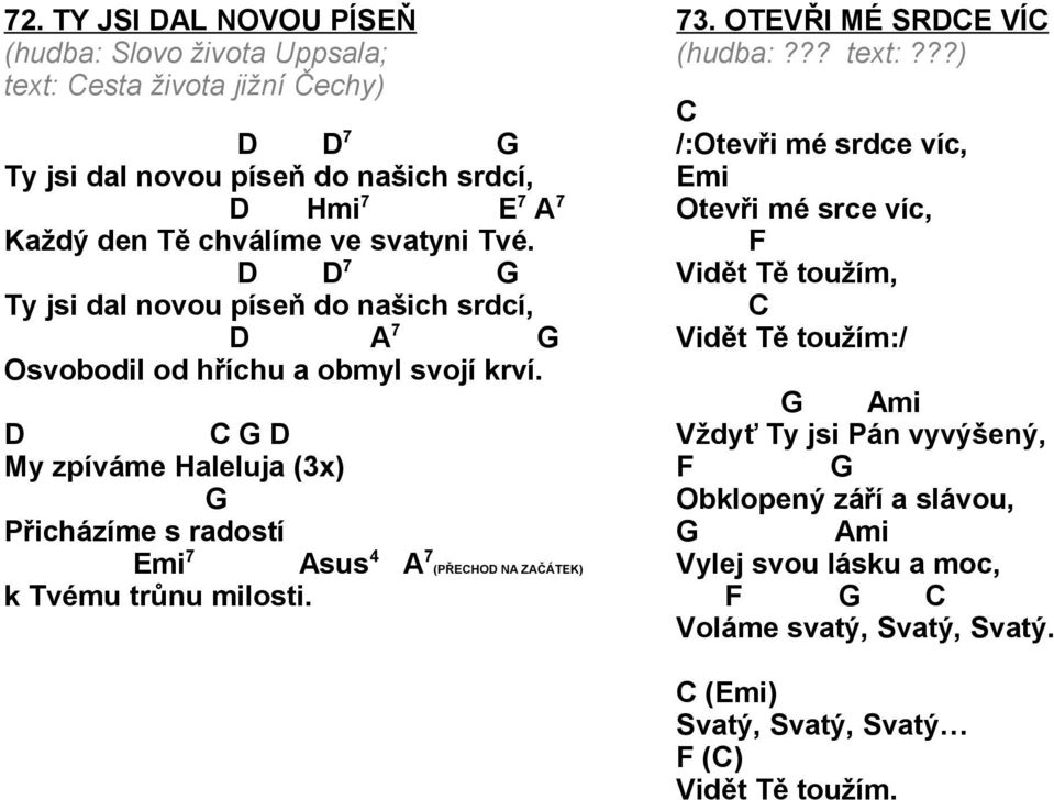 My zpíváme Haleluja (3x) Přicházíme s radostí mi 7 sus 4 7 (PŘHO N ZČÁTK) k Tvému trůnu milosti. 73. OTVŘI MÉ SR VÍ (hudba:??? text:?