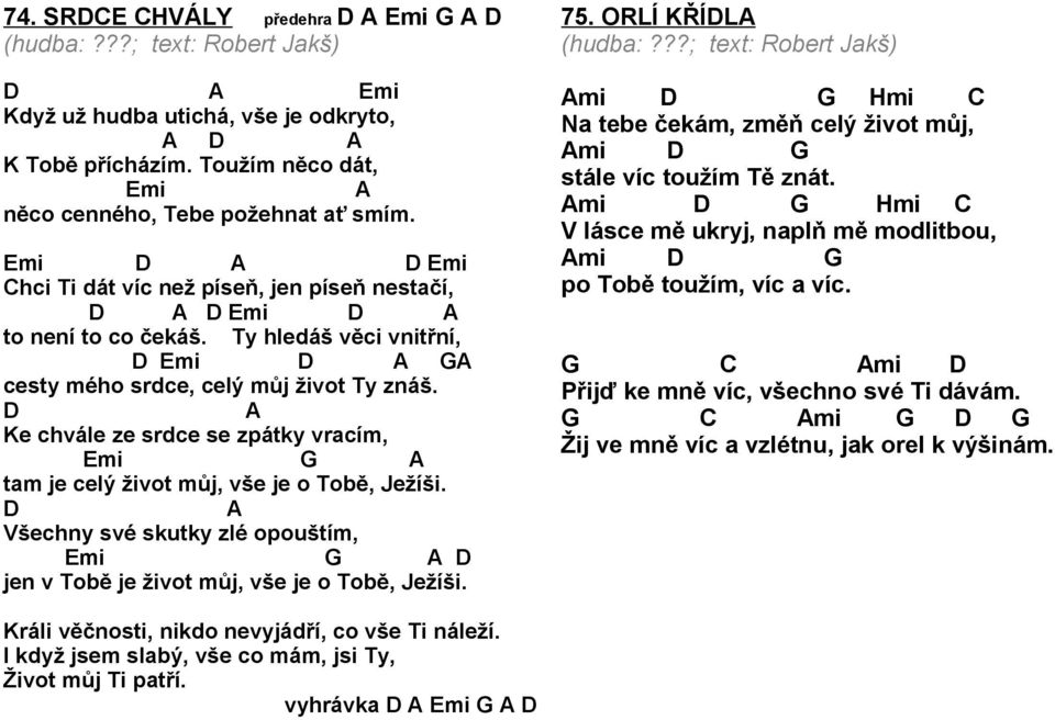 Ke chvále ze srdce se zpátky vracím, mi tam je celý život můj, vše je o Tobě, Ježíši. Všechny své skutky zlé opouštím, mi jen v Tobě je život můj, vše je o Tobě, Ježíši. 75. ORLÍ KŘÍL (hudba:?