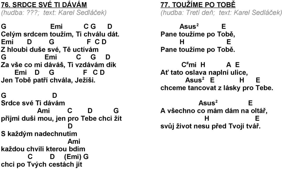 Srdce své Ti dávám mi přijmi duši mou, jen pro Tebe chci žít S každým nadechnutím mi každou chvíli kterou bdím (mi) chci po Tvých cestách jít 77.