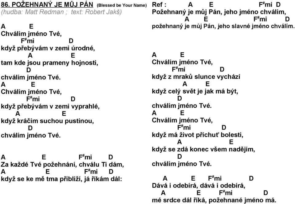 # mi Za každé Tvé požehnání, chválu Ti dám, # mi když se ke mě tma přiblíží, já říkám dál: Ref : # mi Požehnaný je můj Pán, jeho jméno chválím, # mi požehnaný je můj Pán, jeho slavné jméno