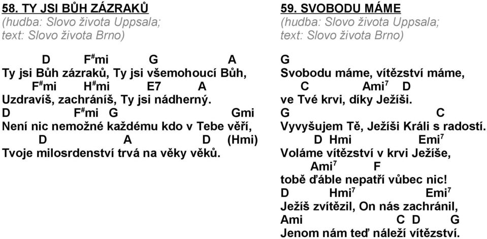 SVOBOU MÁM (hudba: Slovo života Uppsala; text: Slovo života Brno) Svobodu máme, vítězství máme, mi 7 ve Tvé krvi, díky Ježíši.