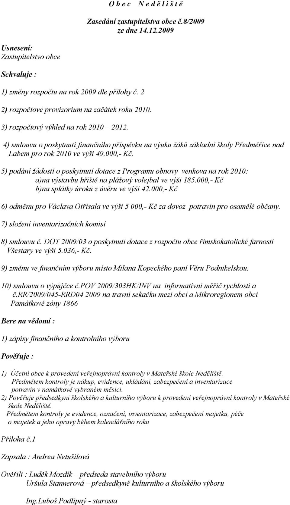 4) smlouvu o poskytnutí finančního příspěvku na výuku žáků základní školy Předměřice nad Labem pro rok 2010 ve výši 49.000,- Kč.
