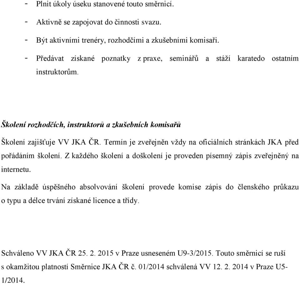 Termín je zveřejněn vždy na oficiálních stránkách JKA před pořádáním školení. Z každého školení a doškolení je proveden písemný zápis zveřejněný na internetu.