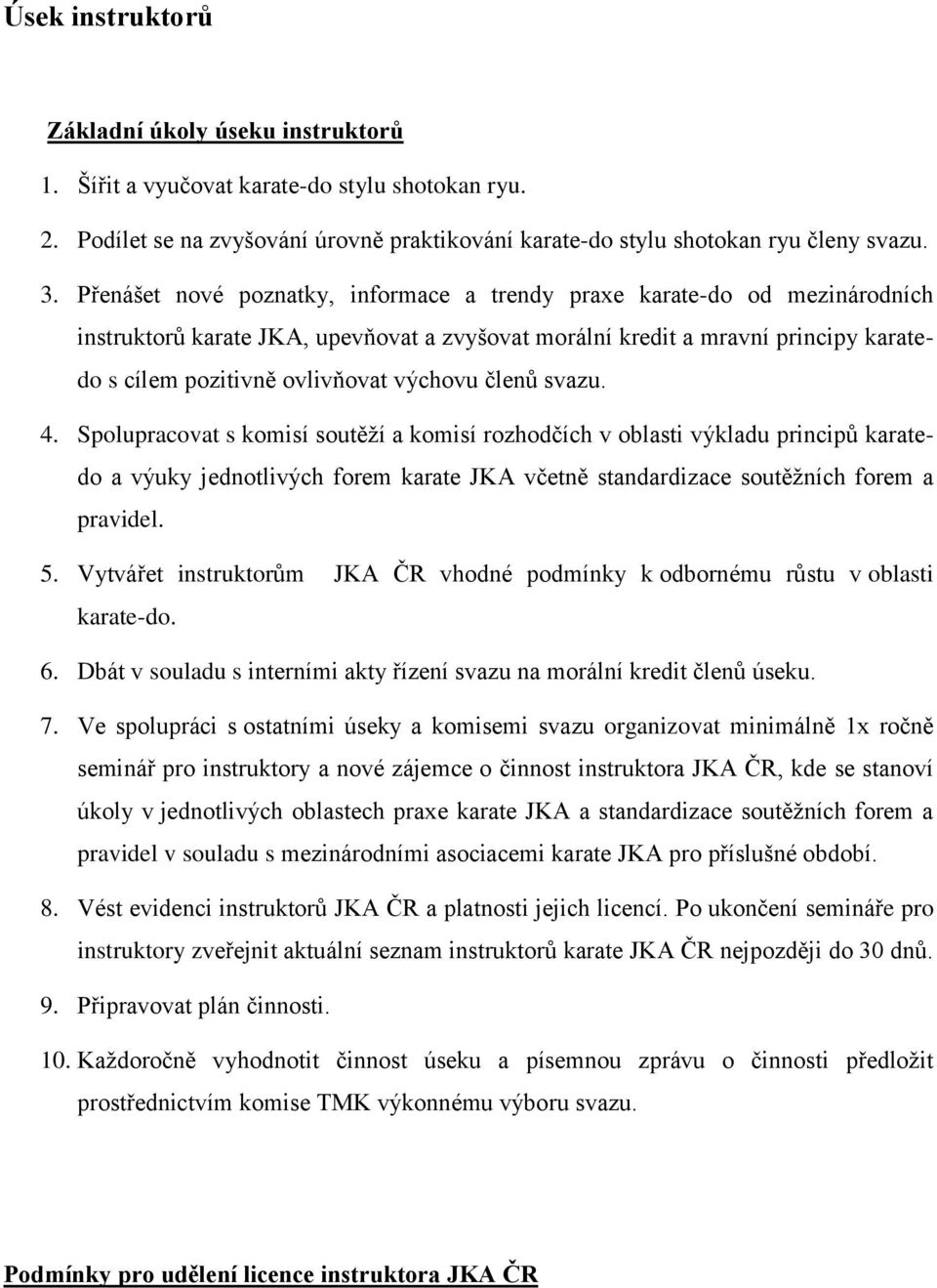 členů svazu. 4. Spolupracovat s komisí soutěží a komisí rozhodčích v oblasti výkladu principů karatedo a výuky jednotlivých forem karate JKA včetně standardizace soutěžních forem a pravidel. 5.