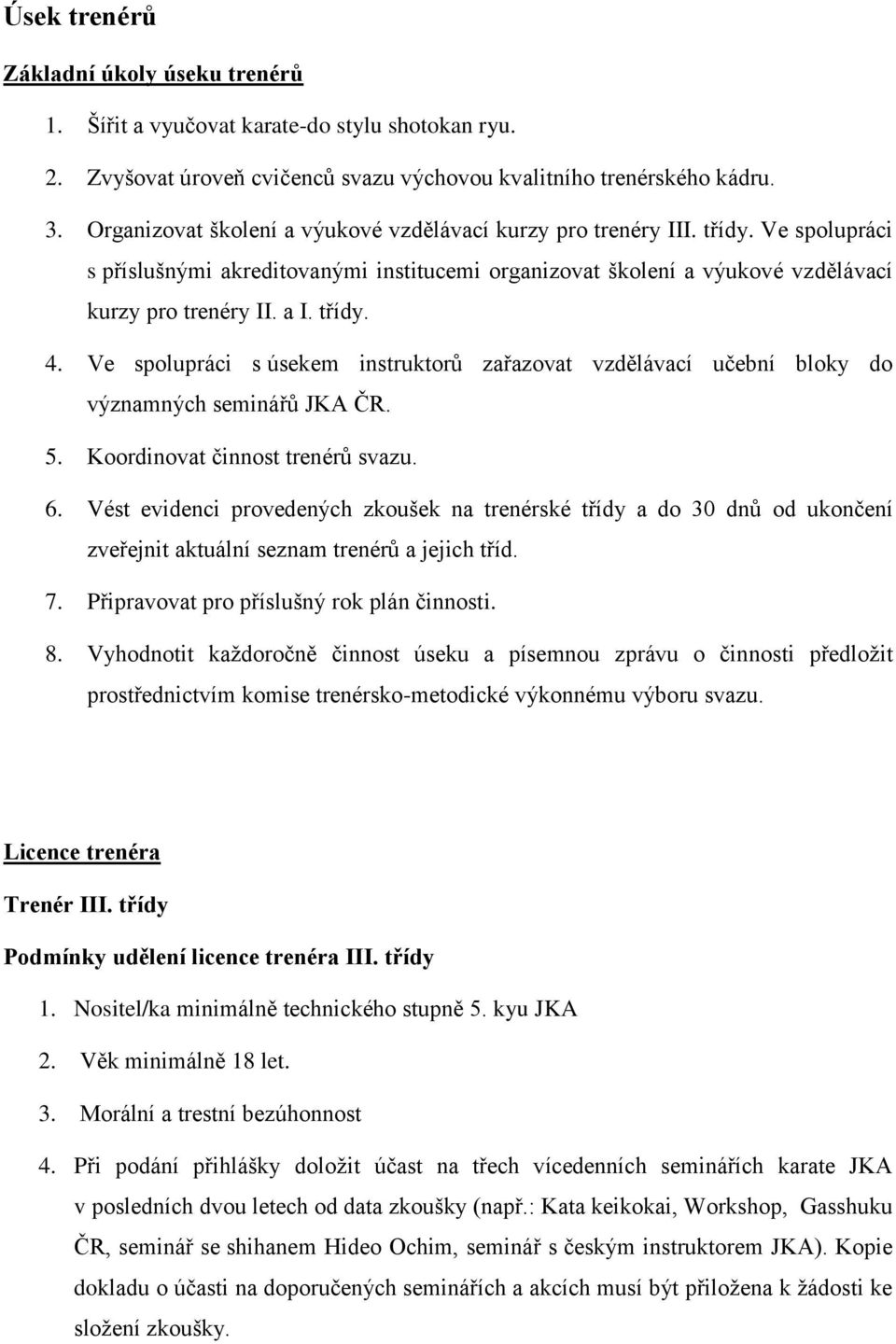 Ve spolupráci s úsekem instruktorů zařazovat vzdělávací učební bloky do významných seminářů JKA ČR. 5. Koordinovat činnost trenérů svazu. 6.