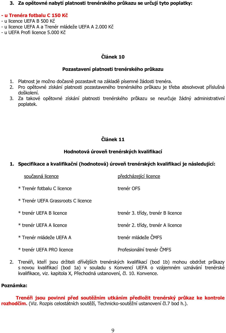 Pro opětovné získání platnosti pozastaveného trenérského průkazu je třeba absolvovat příslušná doškolení. 3.