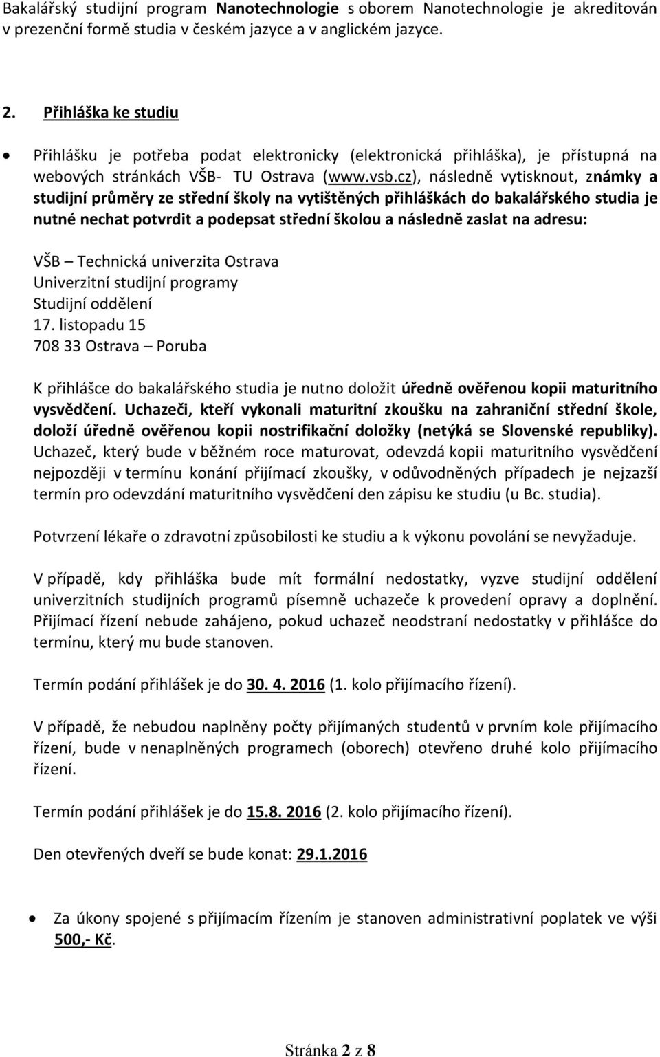 cz), následně vytisknout, známky a studijní průměry ze střední školy na vytištěných přihláškách do bakalářského studia je nutné nechat potvrdit a podepsat střední školou a následně zaslat na adresu: