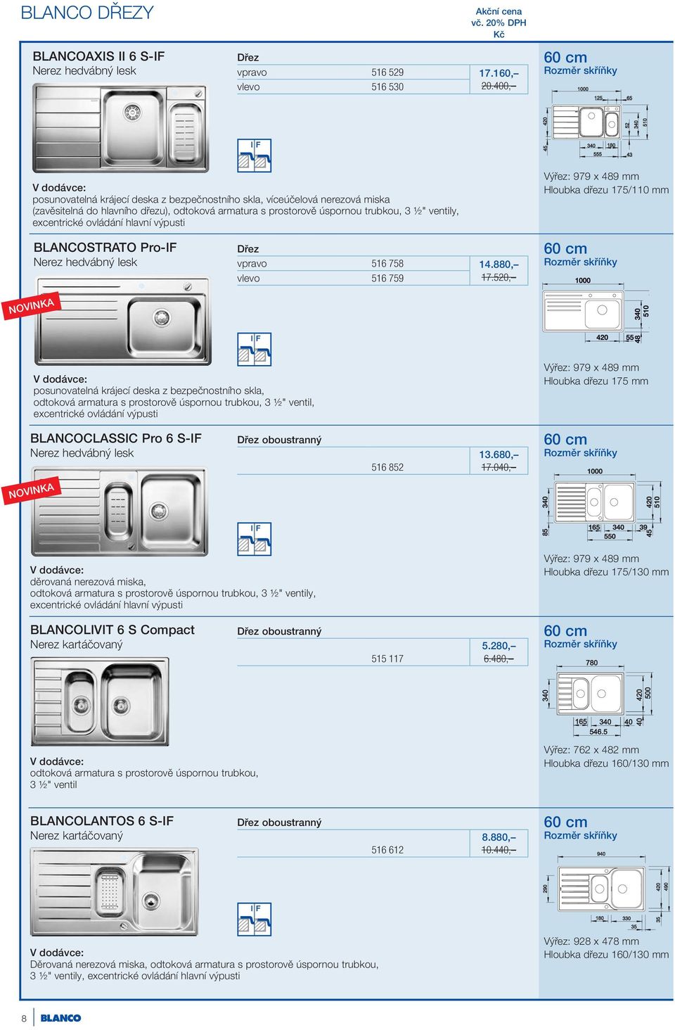 979 x 489 mm Hloubka dřezu 175/110 mm BLANCOSTRATO Pro-IF Dřez vpravo 516 758 14.880, vlevo 516 759 17.520, BLANCOCLASSIC Pro 6 S-IF 516 852 13.680, 17.