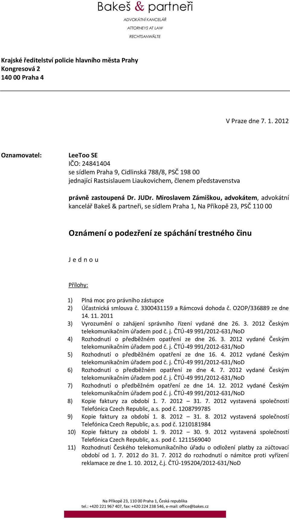 JUDr. Miroslavem Zámiškou, advokátem, advokátní kancelář Bakeš & partneři, se sídlem Praha 1, Na Příkopě 23, PSČ 110 00 Oznámení o podezření ze spáchání trestného činu J e d n o u Přílohy: 1) Plná