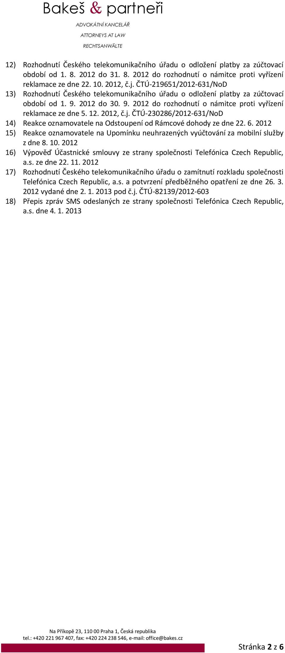 2012, č.j. ČTÚ-230286/2012-631/NoD 14) Reakce oznamovatele na Odstoupení od Rámcové dohody ze dne 22. 6. 2012 15) Reakce oznamovatele na Upomínku neuhrazených vyúčtování za mobilní služby z dne 8. 10.