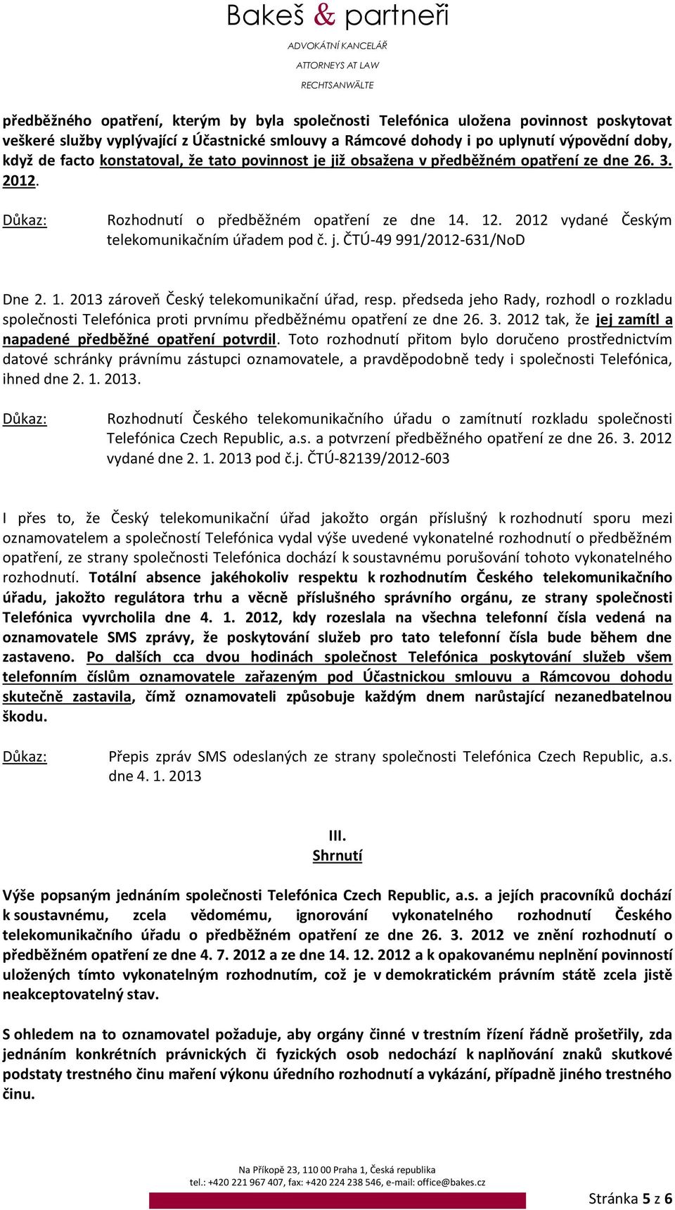 předseda jeho Rady, rozhodl o rozkladu společnosti Telefónica proti prvnímu předběžnému opatření ze dne 26. 3. 2012 tak, že jej zamítl a napadené předběžné opatření potvrdil.