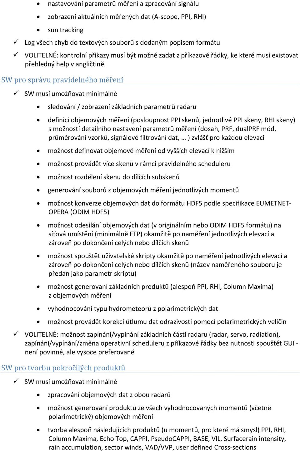 SW pro správu pravidelného měření SW musí umožňovat minimálně sledování / zobrazení základních parametrů radaru definici objemových měření (posloupnost PPI skenů, jednotlivé PPI skeny, RHI skeny) s