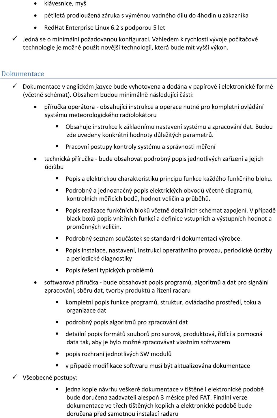 Dokumentace Dokumentace v anglickém jazyce bude vyhotovena a dodána v papírové i elektronické formě (včetně schémat).