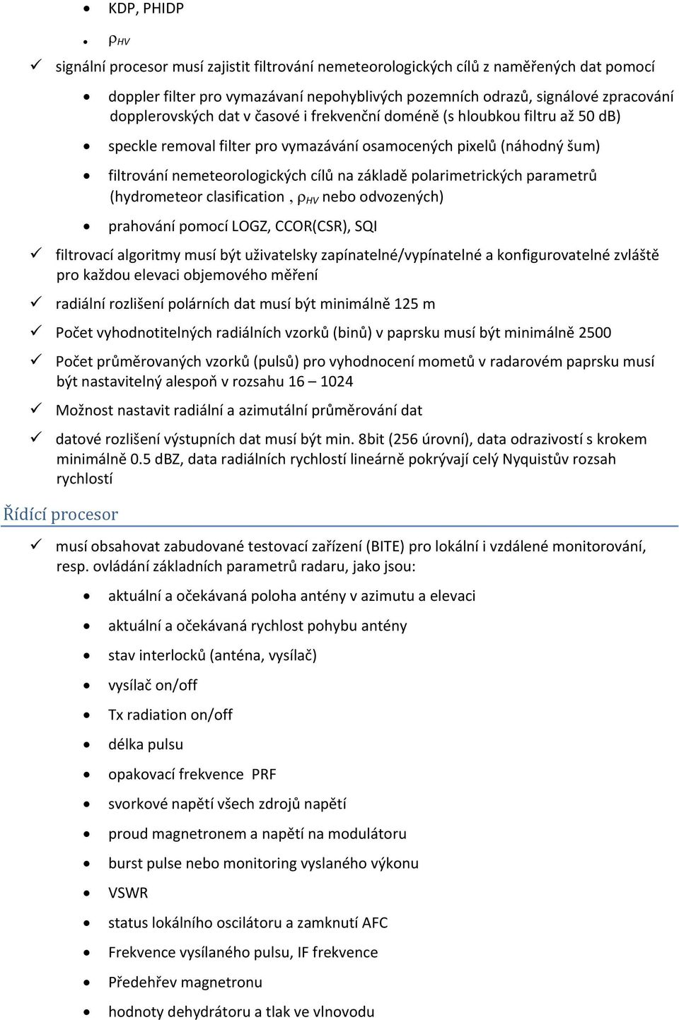 polarimetrických parametrů (hydrometeor clasification HV nebo odvozených) prahování pomocí LOGZ, CCOR(CSR), SQI filtrovací algoritmy musí být uživatelsky zapínatelné/vypínatelné a konfigurovatelné