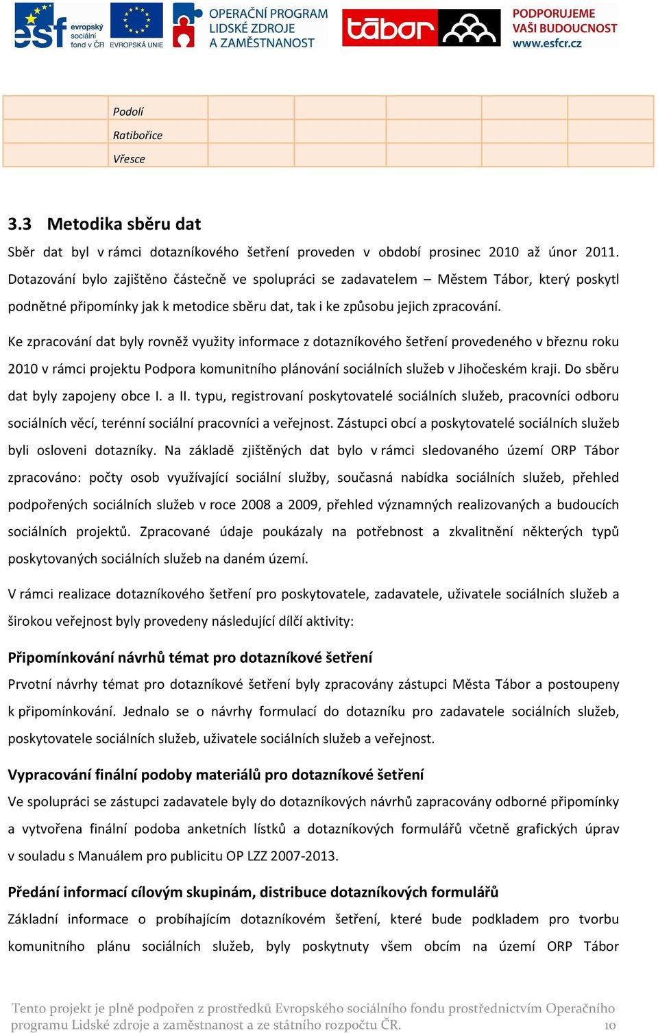 Ke zpracování dat byly rovněž využity informace z dotazníkového šetření provedeného v březnu roku 2010 v rámci projektu Podpora komunitního plánování sociálních služeb v Jihočeském kraji.