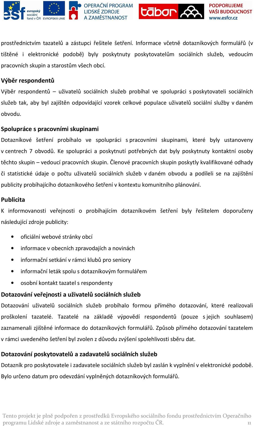 Výběr respondentů Výběr respondentů uživatelů sociálních služeb probíhal ve spolupráci s poskytovateli sociálních služeb tak, aby byl zajištěn odpovídající vzorek celkové populace uživatelů sociální