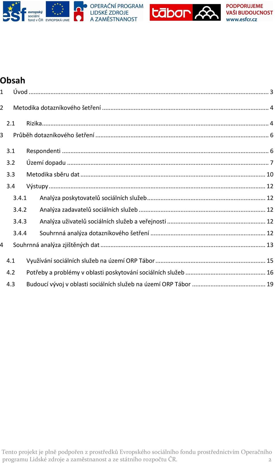 ..12 4 Souhrnná analýza zjištěných dat...13 4.1 Využívání sociálních služeb na území ORP Tábor...15 4.2 Potřeby a problémy v oblasti poskytování sociálních služeb...16 4.