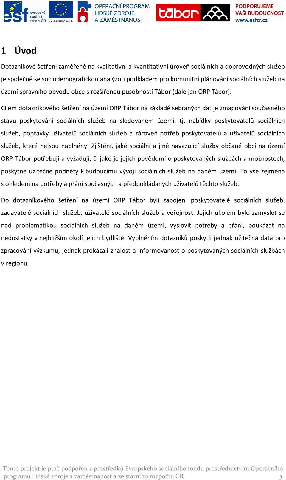 Cílem dotazníkového šetření na území ORP Tábor na základě sebraných dat je zmapování současného stavu poskytování sociálních služeb na sledovaném území, tj.