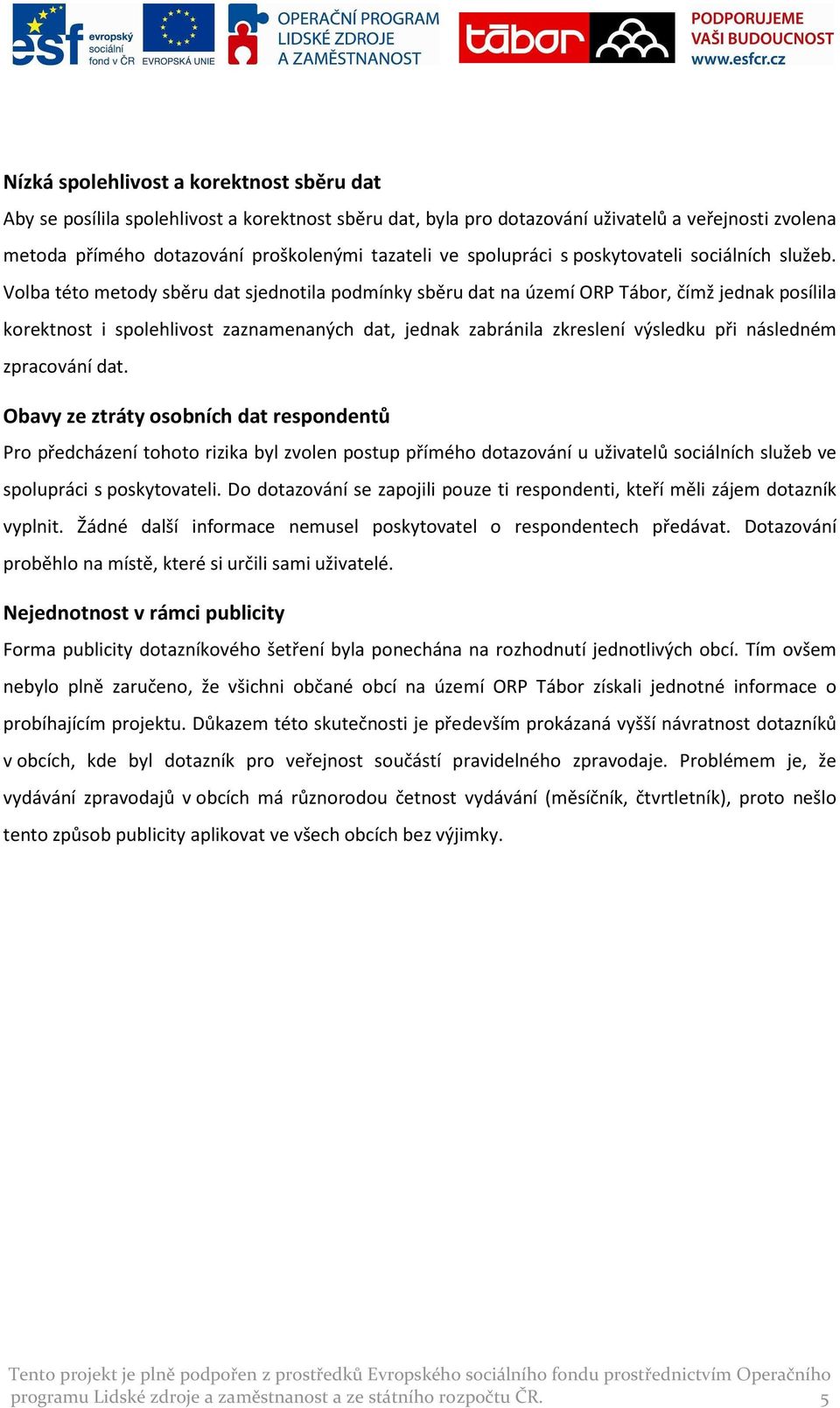 Volba této metody sběru dat sjednotila podmínky sběru dat na území ORP Tábor, čímž jednak posílila korektnost i spolehlivost zaznamenaných dat, jednak zabránila zkreslení výsledku při následném