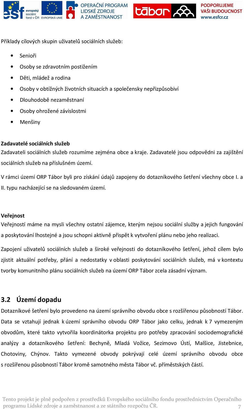 Zadavatelé jsou odpovědni za zajištění sociálních služeb na příslušném území. V rámci území ORP Tábor byli pro získání údajů zapojeny do dotazníkového šetření všechny obce I. a II.