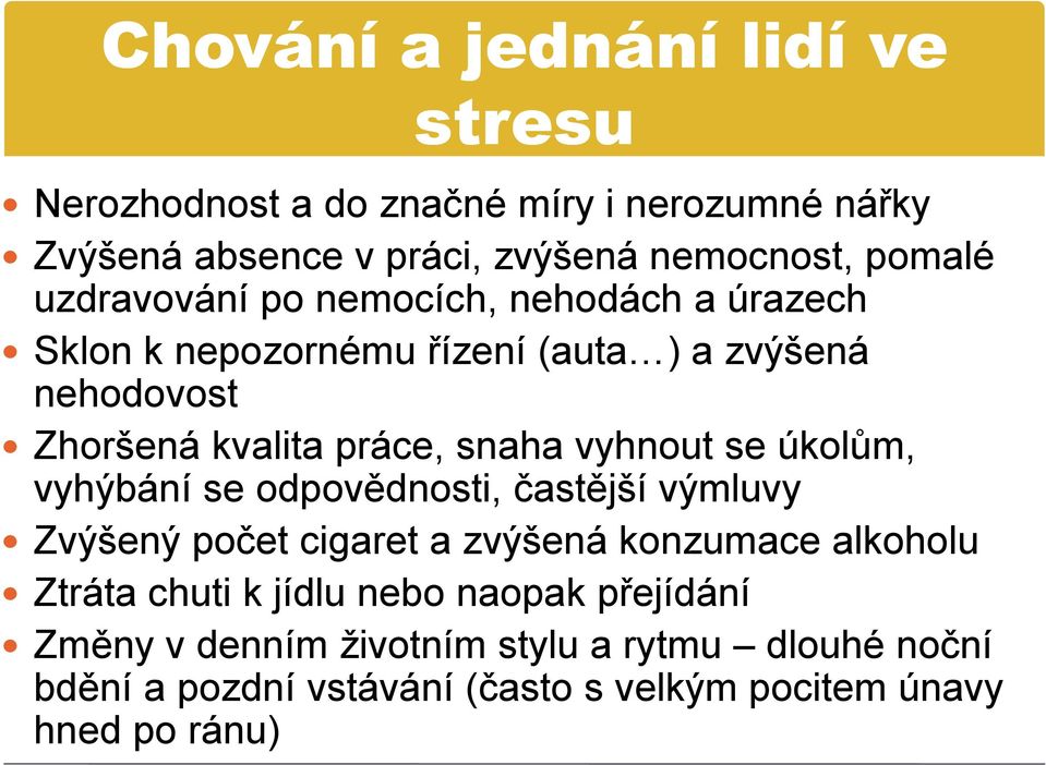 vyhnout se úkolům, vyhýbání se odpovědnosti, častější výmluvy Zvýšený počet cigaret a zvýšená konzumace alkoholu Ztráta chuti k jídlu