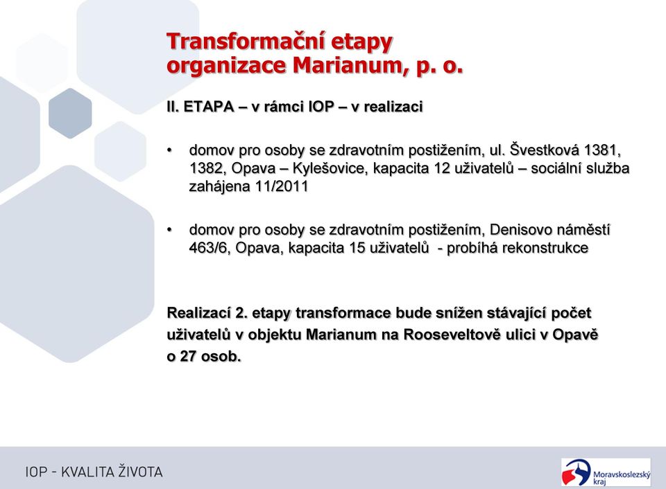 Švestková 1381, 1382, Opava Kylešovice, kapacita 12 uživatelů sociální služba zahájena 11/2011 domov pro osoby se