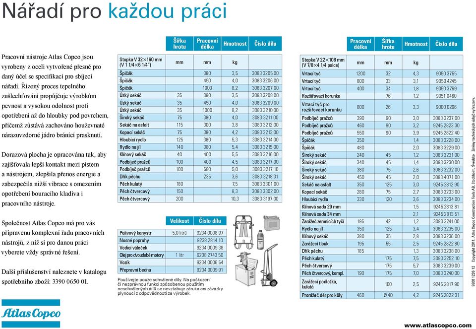 Řízený proces tepelného zušlechťování propůjčuje výrobkům pevnost a vysokou odolnost proti opotřebení až do hloubky pod povrchem, přičemž zůstává zachováno houževnaté nárazuvzdorné jádro bránící