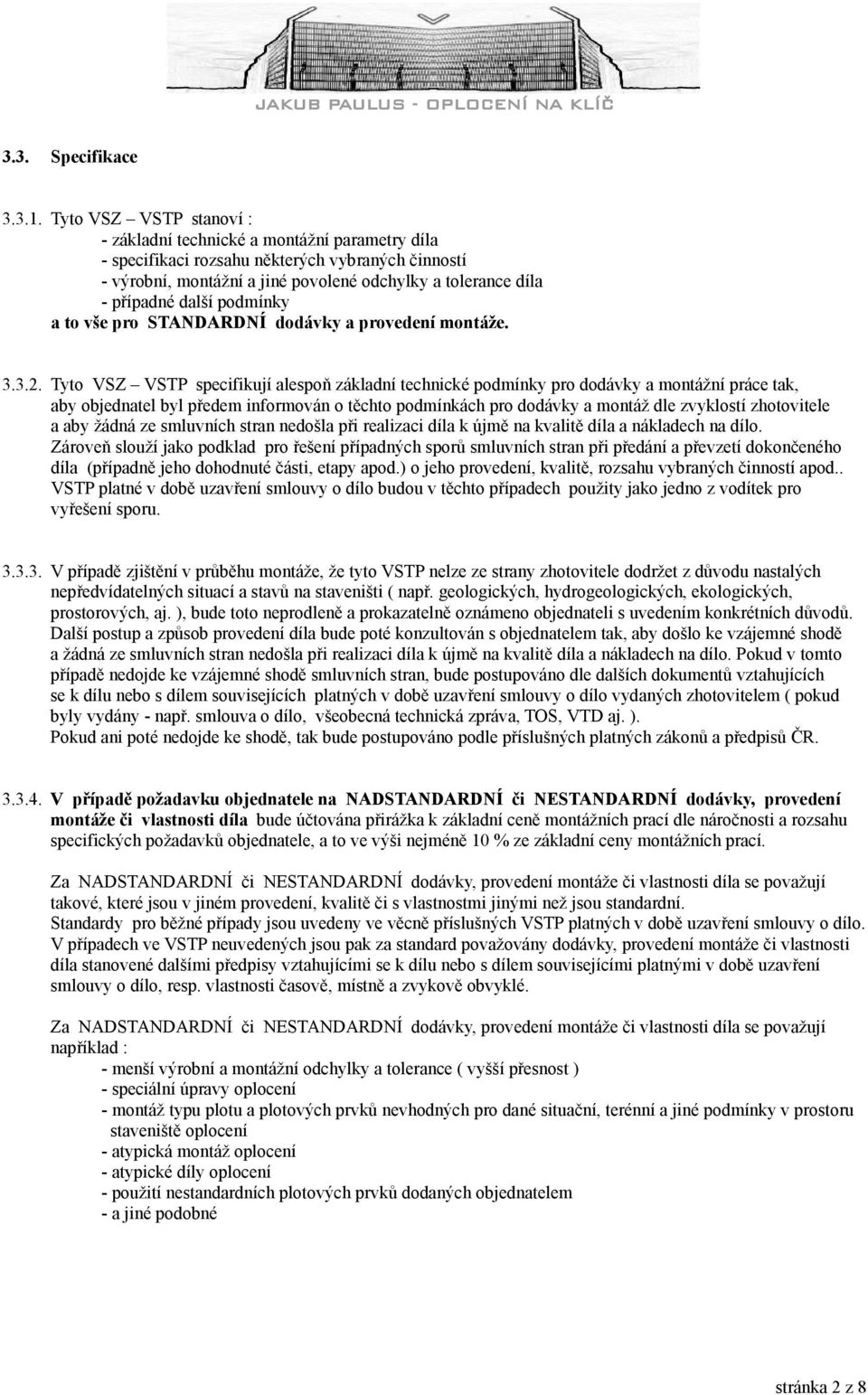 další podmínky a to vše pro STANDARDNÍ dodávky a provedení montáže. 3.3.2.