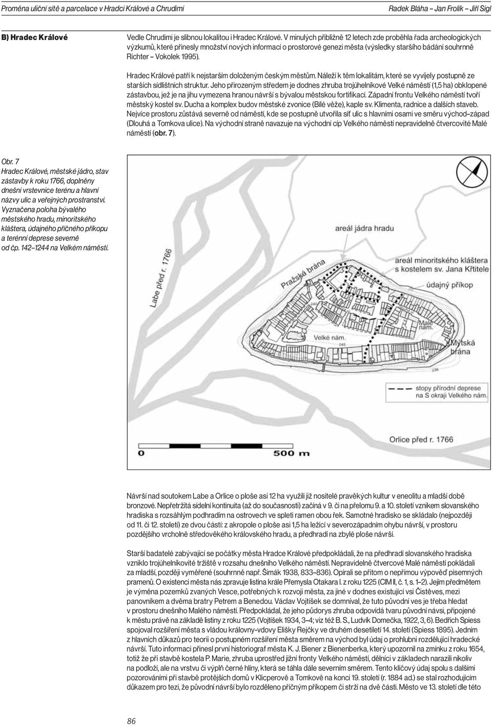 Hradec Králové patří k nejstarším doloženým českým městům. Náleží k těm lokalitám, které se vyvíjely postupně ze starších sídlištních struktur.