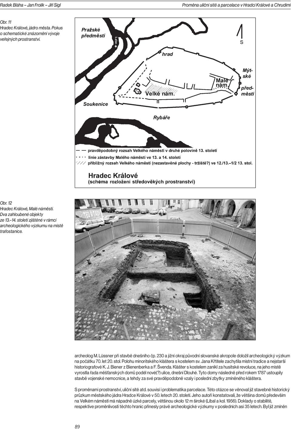 230 a jižní okraj původní slovanské akropole doložil archeologický výzkum na počátku 70. let 20. stol. Polohu minoritského kláštera s kostelem sv.