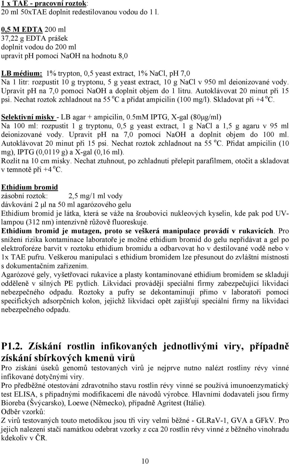 yeast extract, 10 g NaCl v 950 ml deionizované vody. Upravit ph na 7,0 pomocí NaOH a doplnit objem do 1 litru. Autoklávovat 20 minut při 15 psi.