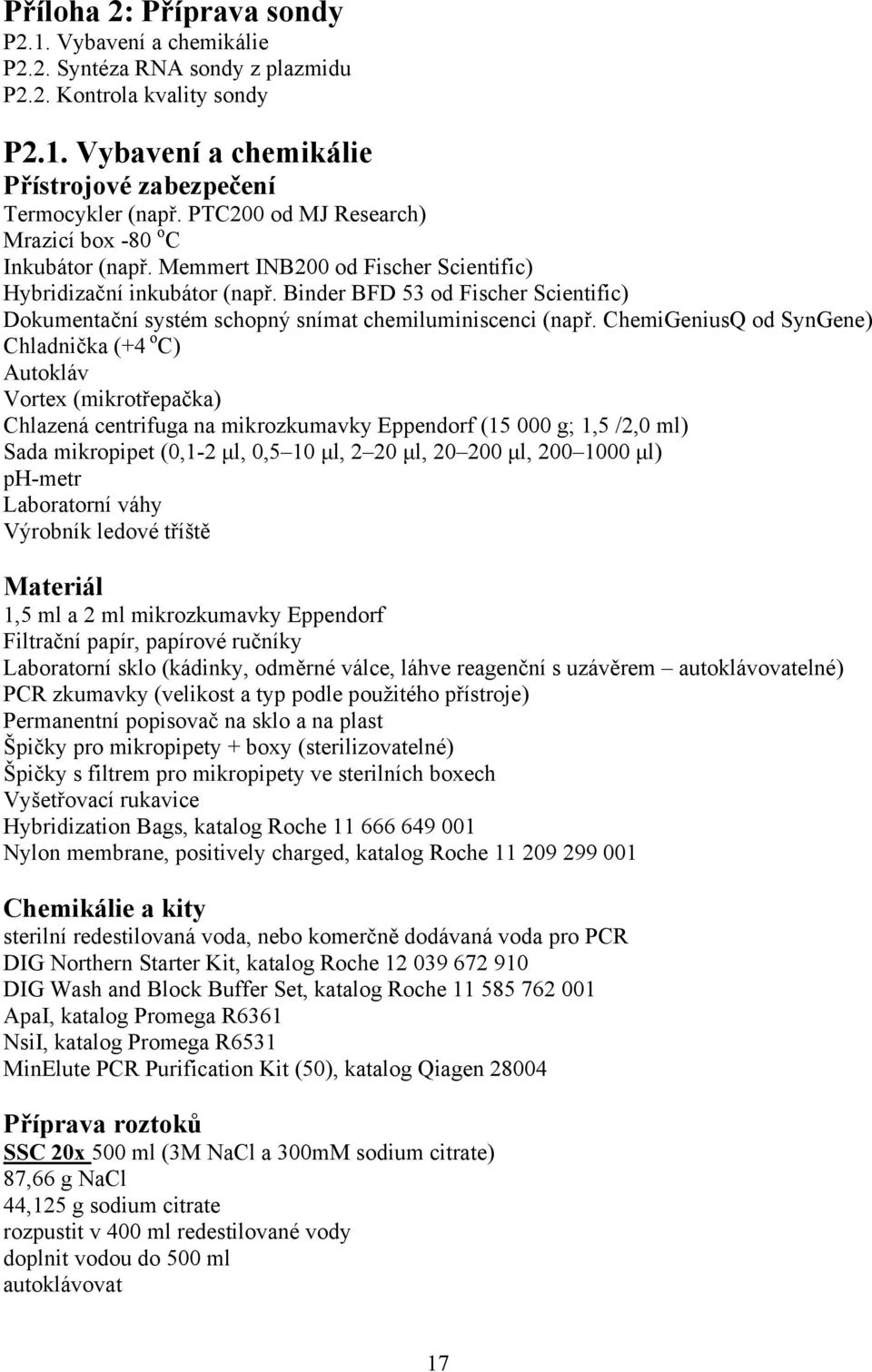 Binder BFD 53 od Fischer Scientific) Dokumentační systém schopný snímat chemiluminiscenci (např.