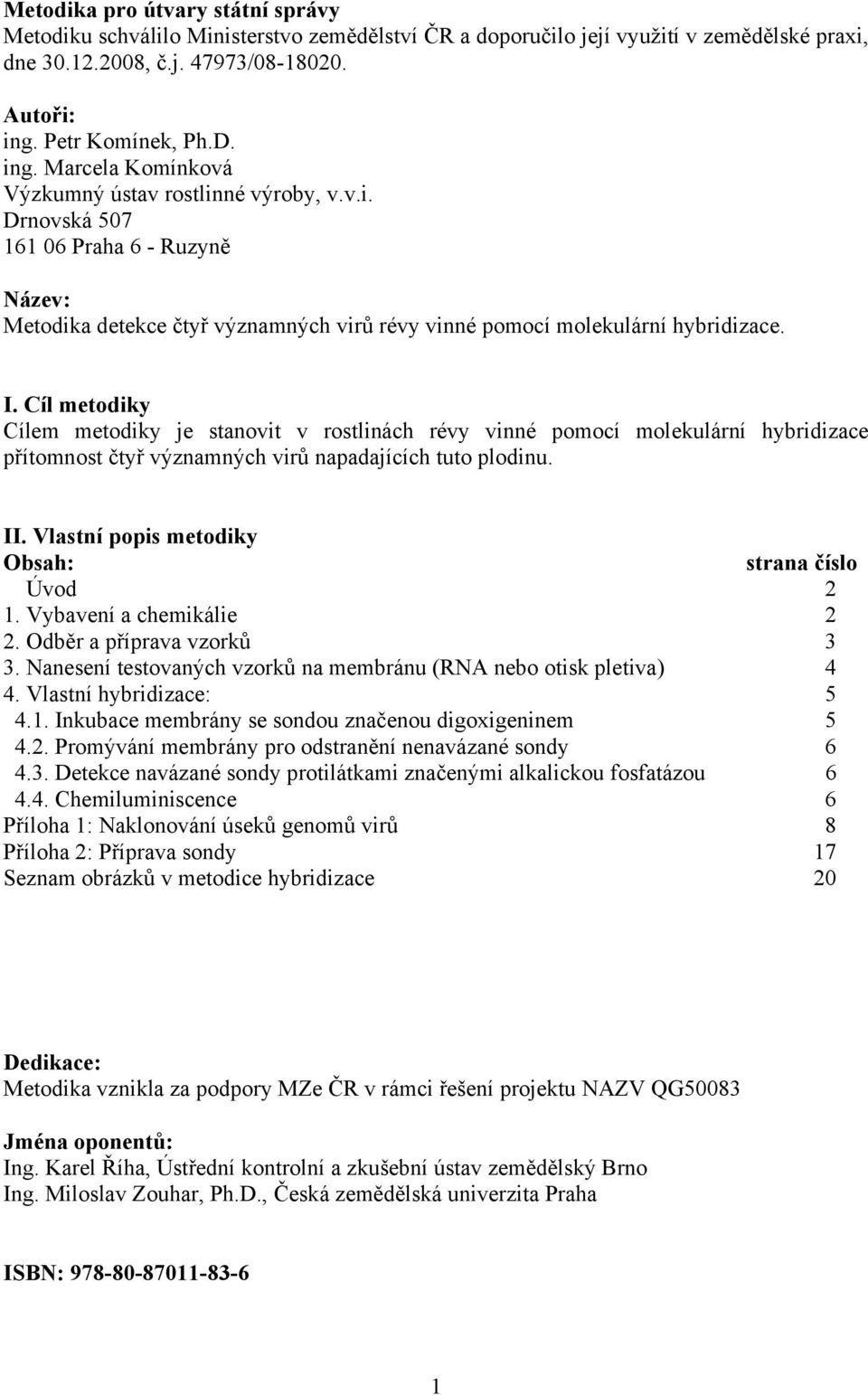 Cíl metodiky Cílem metodiky je stanovit v rostlinách révy vinné pomocí molekulární hybridizace přítomnost čtyř významných virů napadajících tuto plodinu. II.