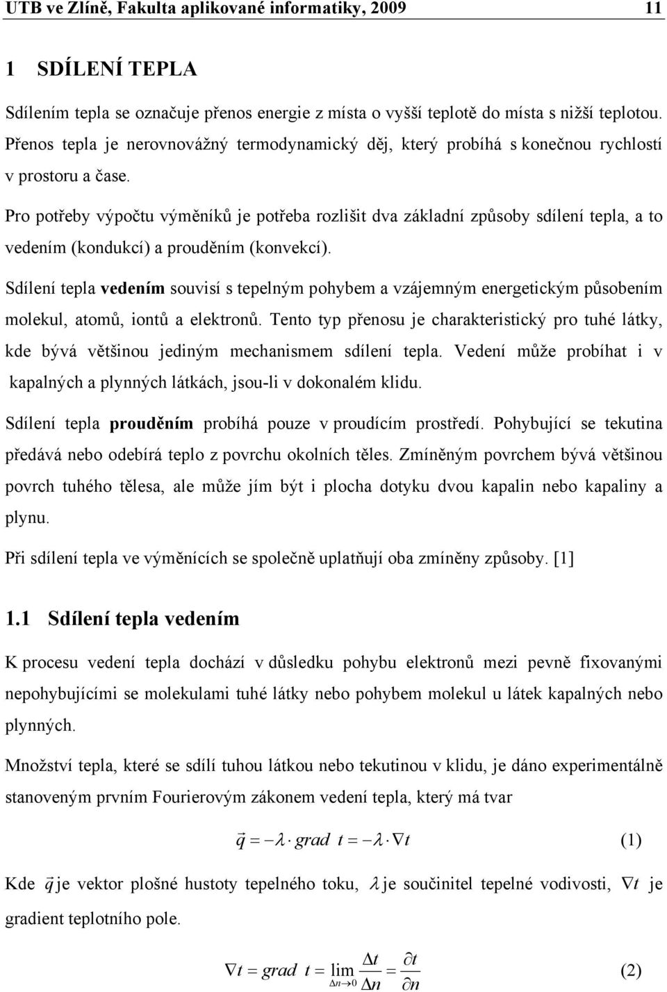 Pro potřeby výpočtu výměníků je potřeba rozlišit va záklaní způsoby sílení tepla, a to veením (konukcí) a prouěním (konvekcí).