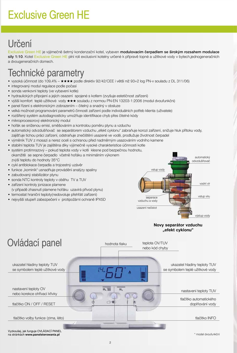 Technické parametry vysoká účinnost (do 109,4% podle direktiv 92/42/CEE i větší niž 93+2 log PN-v souladu z DL 311/06) integrovaný modul regulace podle počasí sonda venkovní teploty (ve vybavení