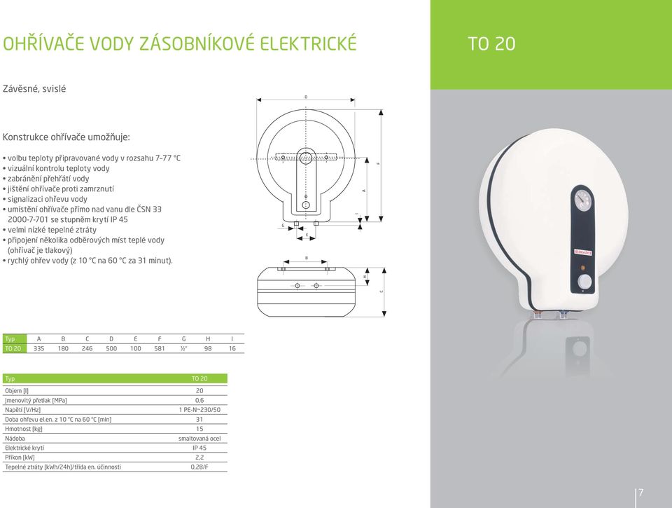 míst teplé vody (ohřívač je tlakový) rychlý ohřev vody (z 10 na 60 za 31 minut).